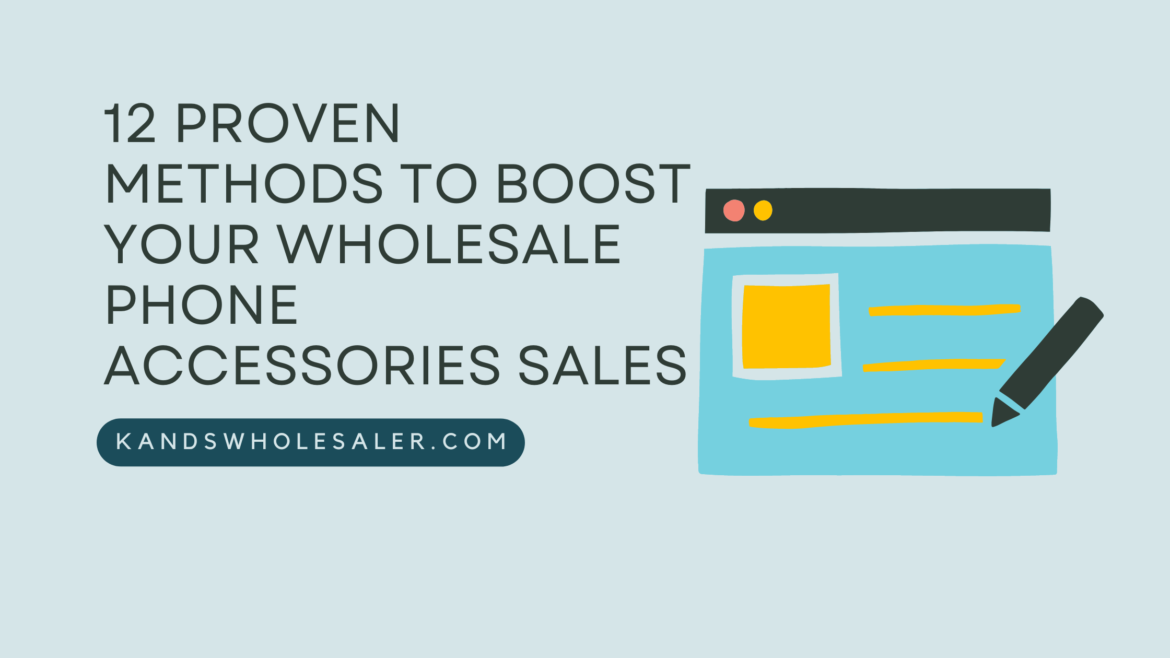 12 Proven Methods to Boost Your Wholesale Phone Accessories Sales