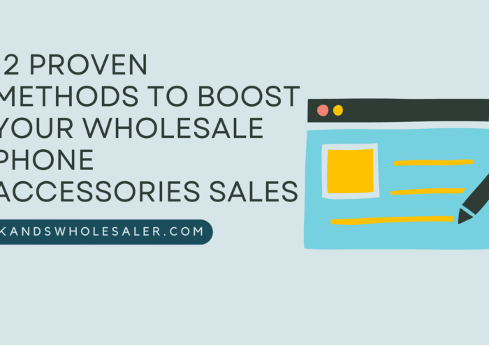 12 Proven Methods to Boost Your Wholesale Phone Accessories Sales